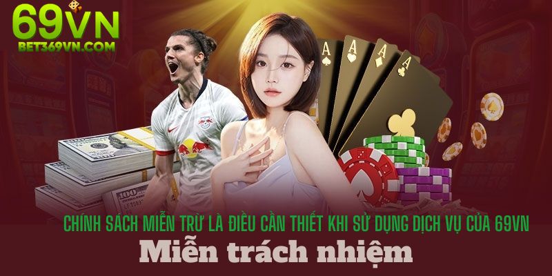 Miễn Trừ Trách Nhiệm 69VN 1 Chính sách miễn trừ là điều cần thiết khi sử dụng dịch vụ của 69VN